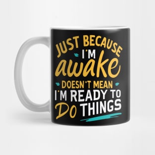 Just Because I'm Awake Doesn't Mean I'M Ready To Do Things Mug